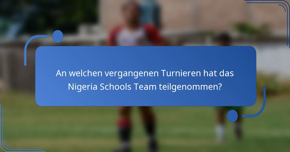 An welchen vergangenen Turnieren hat das Nigeria Schools Team teilgenommen?