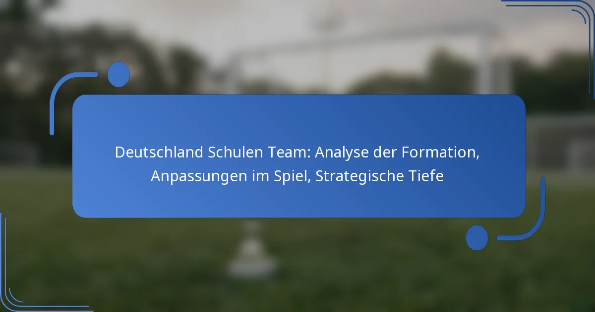 Deutschland Schulen Team: Analyse der Formation, Anpassungen im Spiel, Strategische Tiefe