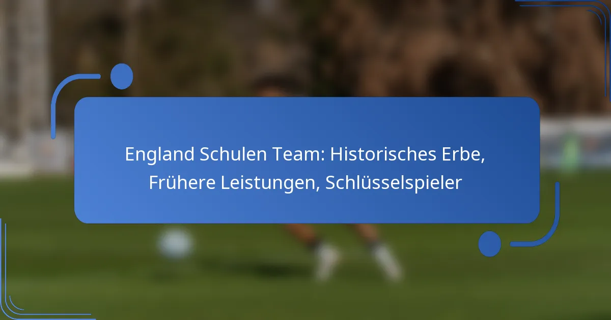 England Schulen Team: Historisches Erbe, Frühere Leistungen, Schlüsselspieler
