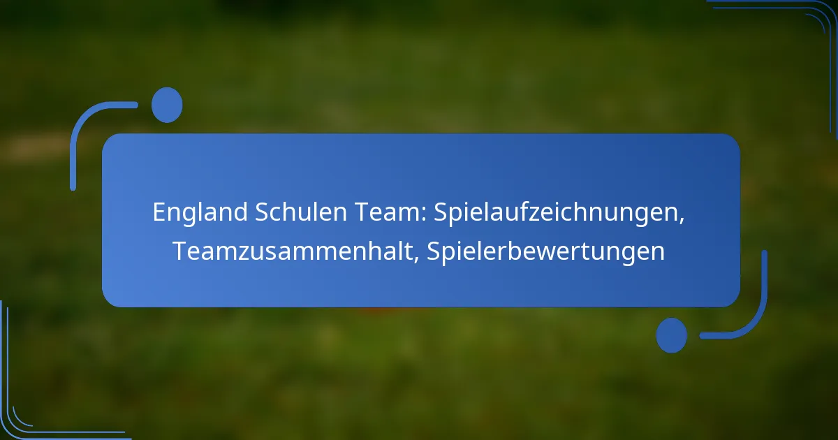 England Schulen Team: Spielaufzeichnungen, Teamzusammenhalt, Spielerbewertungen