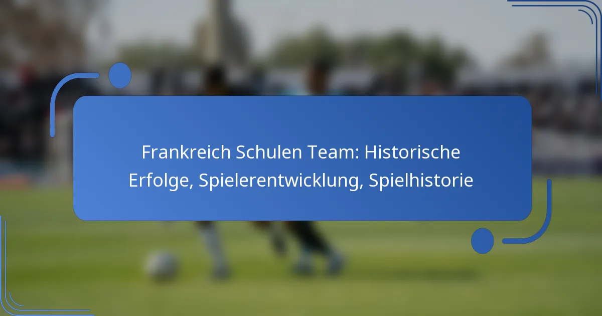 Frankreich Schulen Team: Historische Erfolge, Spielerentwicklung, Spielhistorie
