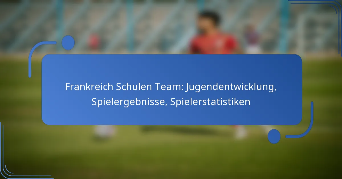 Frankreich Schulen Team: Jugendentwicklung, Spielergebnisse, Spielerstatistiken