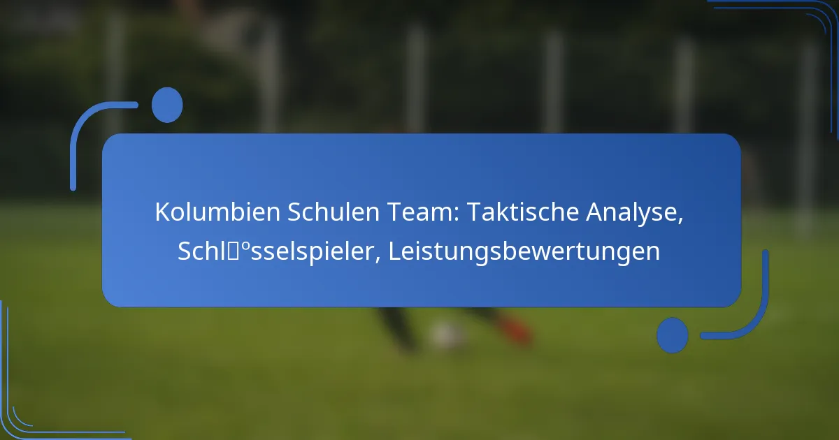 Kolumbien Schulen Team: Taktische Analyse, Schlüsselspieler, Leistungsbewertungen