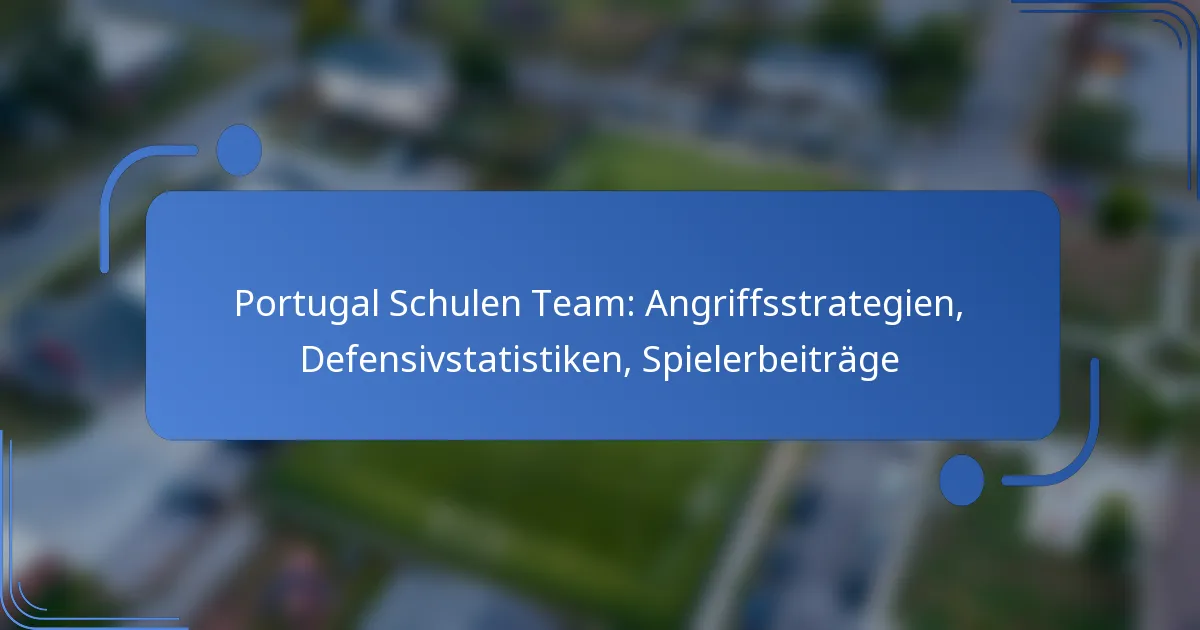 Portugal Schulen Team: Angriffsstrategien, Defensivstatistiken, Spielerbeiträge