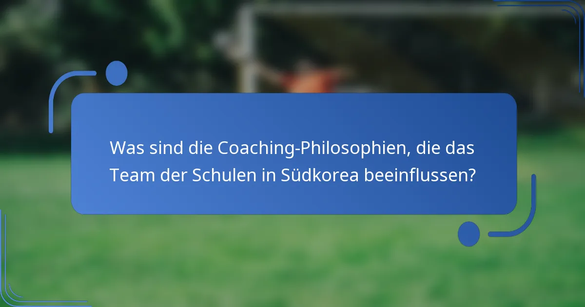 Was sind die Coaching-Philosophien, die das Team der Schulen in Südkorea beeinflussen?