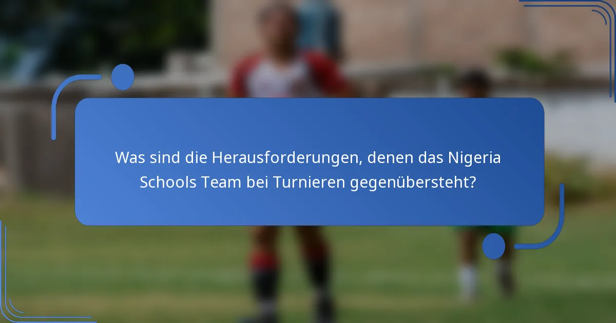 Was sind die Herausforderungen, denen das Nigeria Schools Team bei Turnieren gegenübersteht?