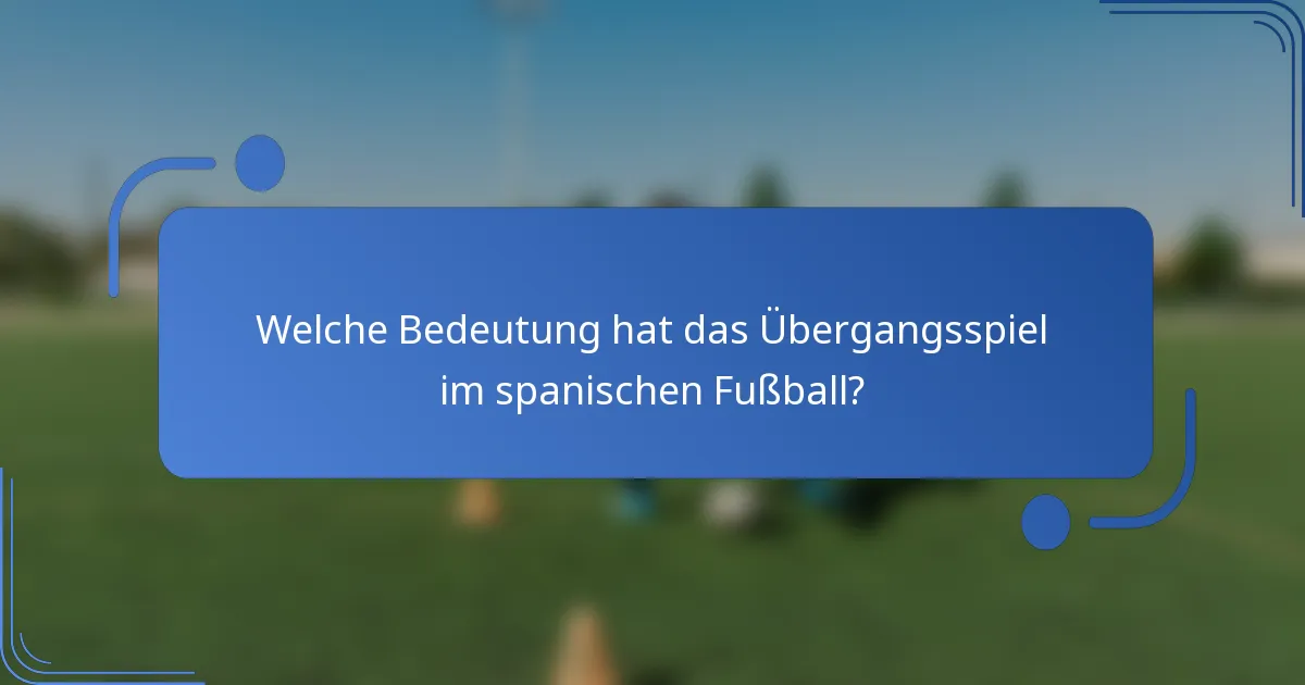 Welche Bedeutung hat das Übergangsspiel im spanischen Fußball?