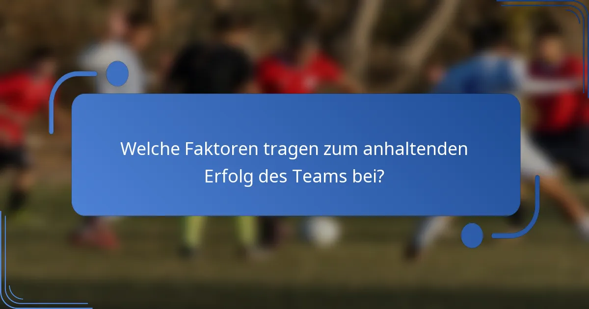 Welche Faktoren tragen zum anhaltenden Erfolg des Teams bei?