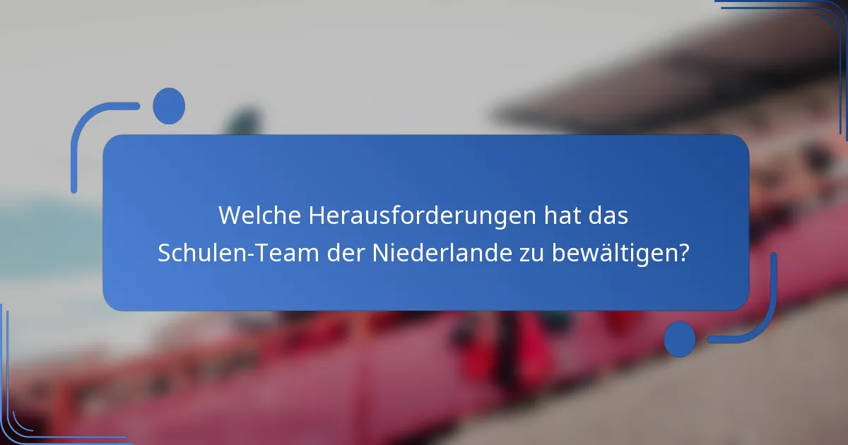 Welche Herausforderungen hat das Schulen-Team der Niederlande zu bewältigen?