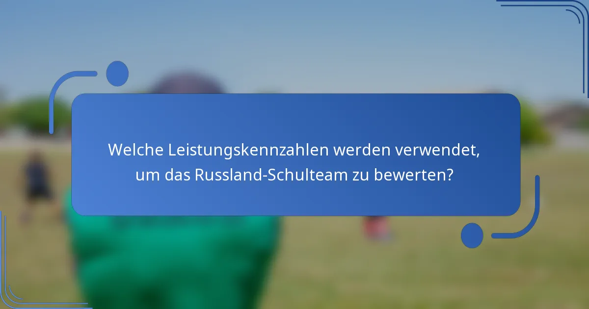 Welche Leistungskennzahlen werden verwendet, um das Russland-Schulteam zu bewerten?