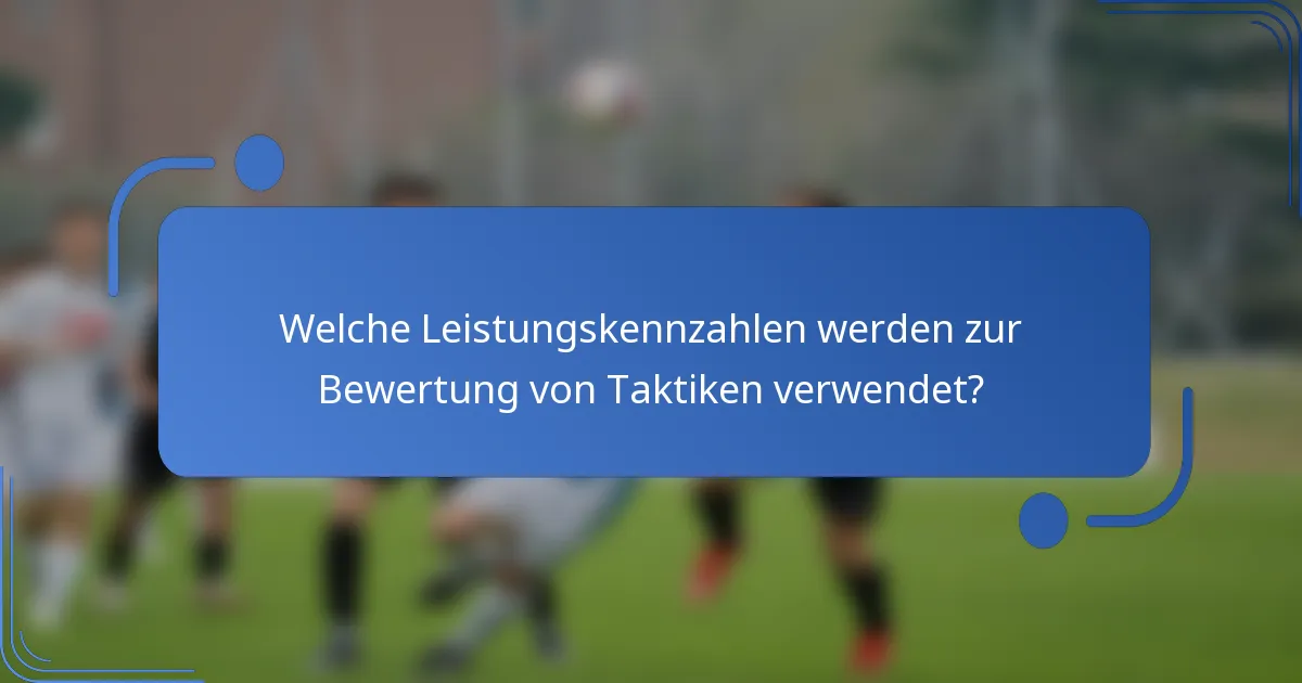 Welche Leistungskennzahlen werden zur Bewertung von Taktiken verwendet?