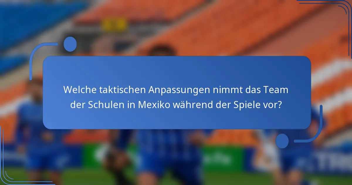 Welche taktischen Anpassungen nimmt das Team der Schulen in Mexiko während der Spiele vor?