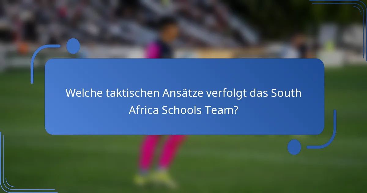 Welche taktischen Ansätze verfolgt das South Africa Schools Team?