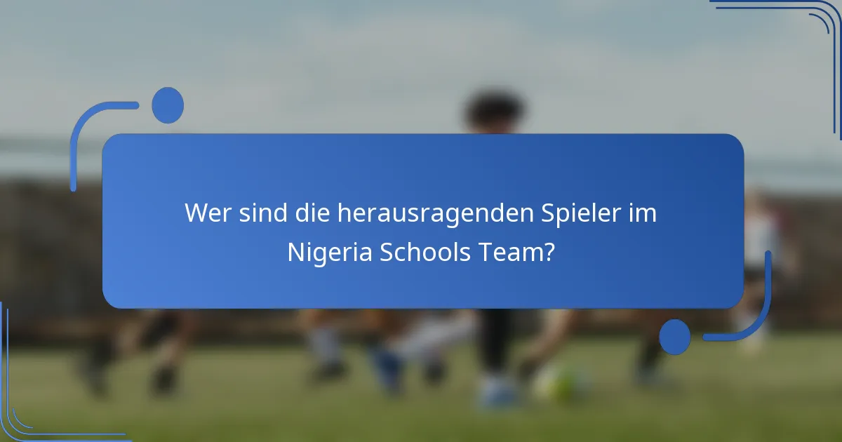 Wer sind die herausragenden Spieler im Nigeria Schools Team?
