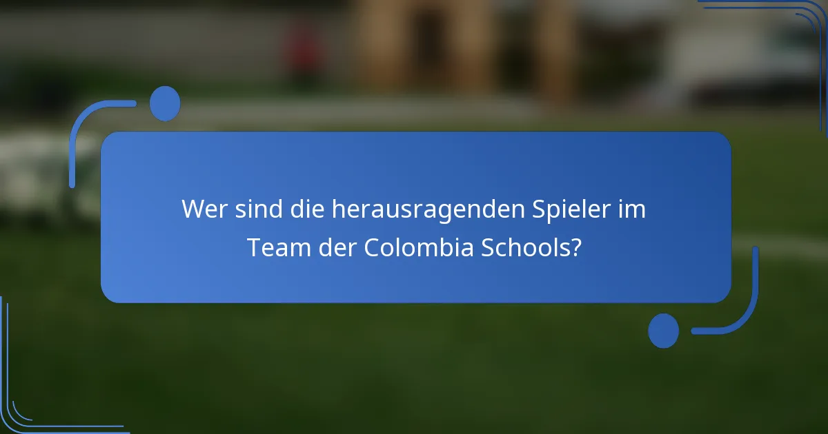 Wer sind die herausragenden Spieler im Team der Colombia Schools?