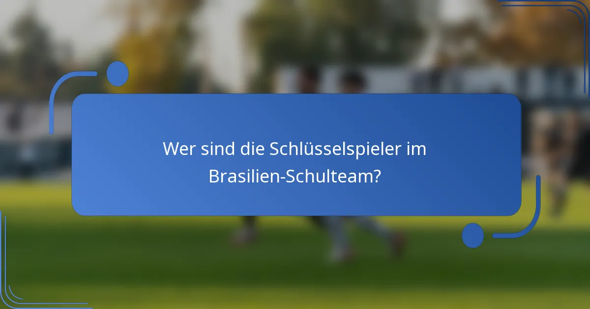 Wer sind die Schlüsselspieler im Brasilien-Schulteam?