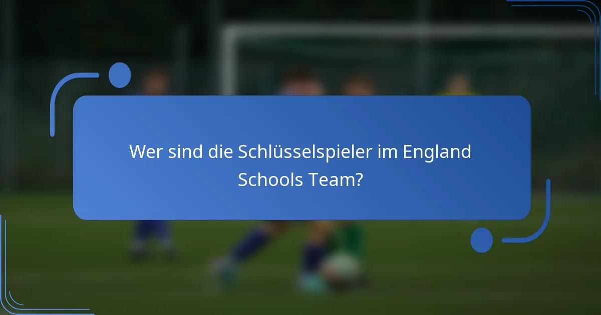 Wer sind die Schlüsselspieler im England Schools Team?