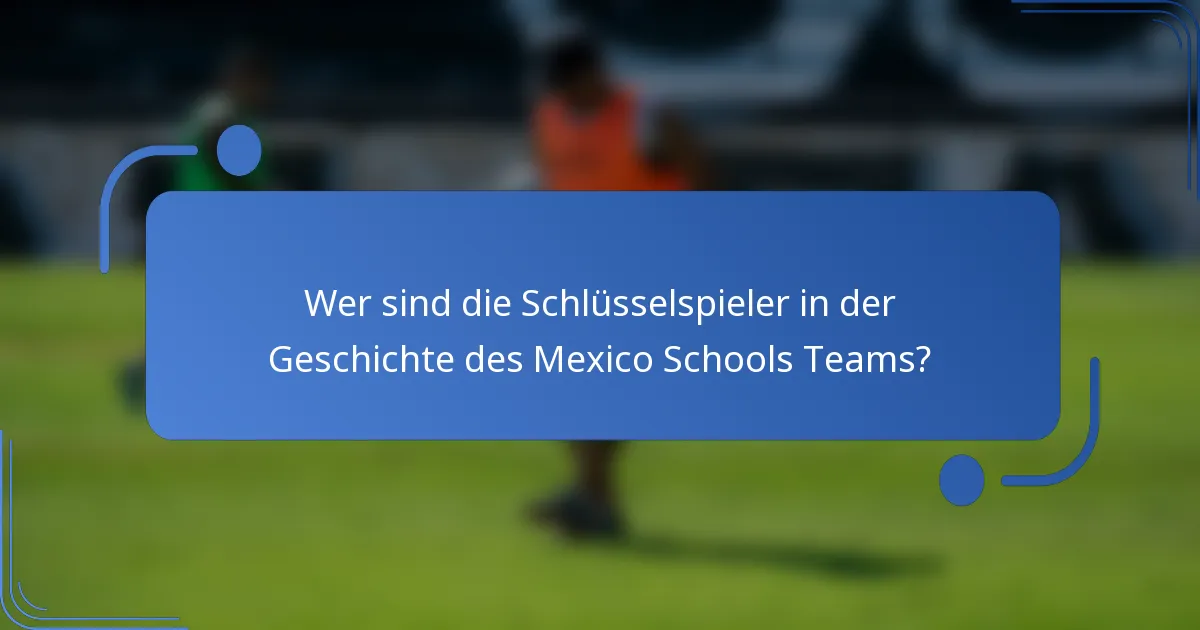 Wer sind die Schlüsselspieler in der Geschichte des Mexico Schools Teams?