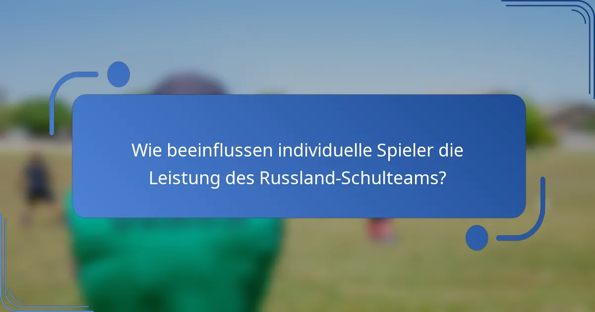 Wie beeinflussen individuelle Spieler die Leistung des Russland-Schulteams?