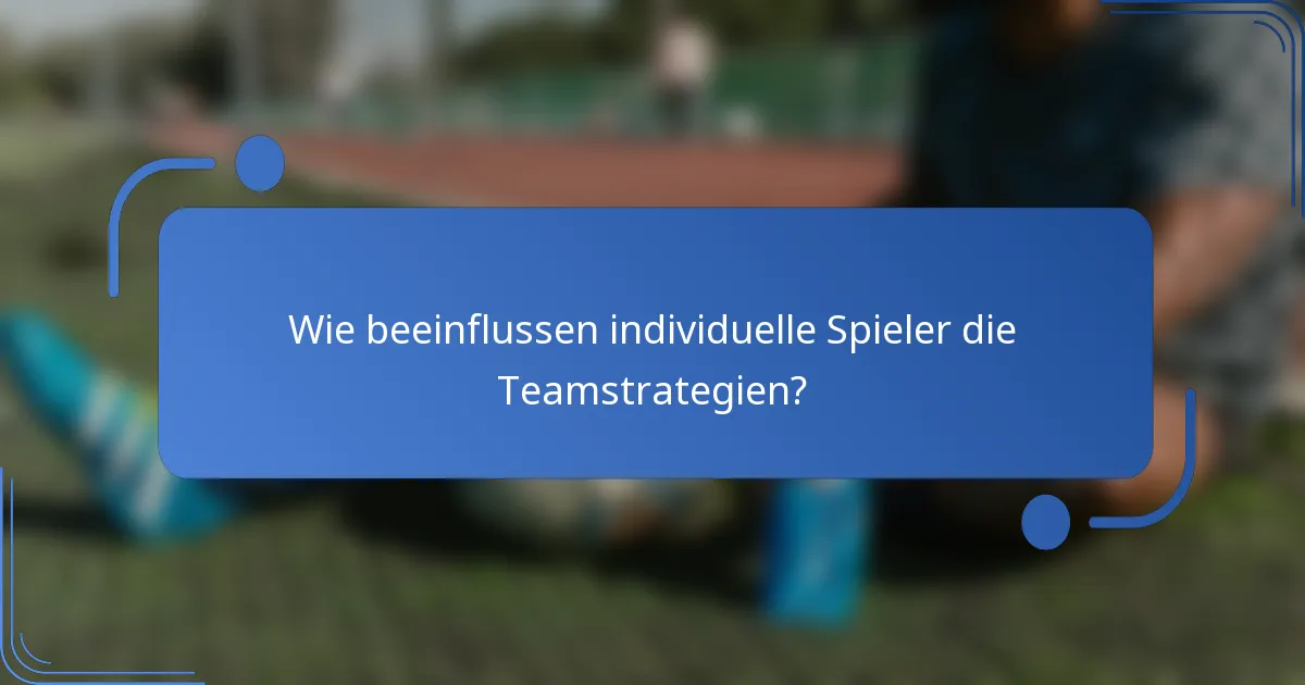 Wie beeinflussen individuelle Spieler die Teamstrategien?