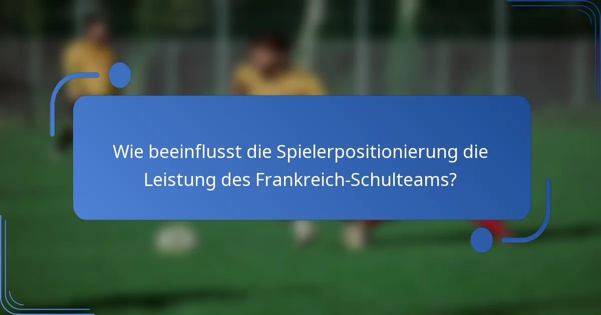 Wie beeinflusst die Spielerpositionierung die Leistung des Frankreich-Schulteams?