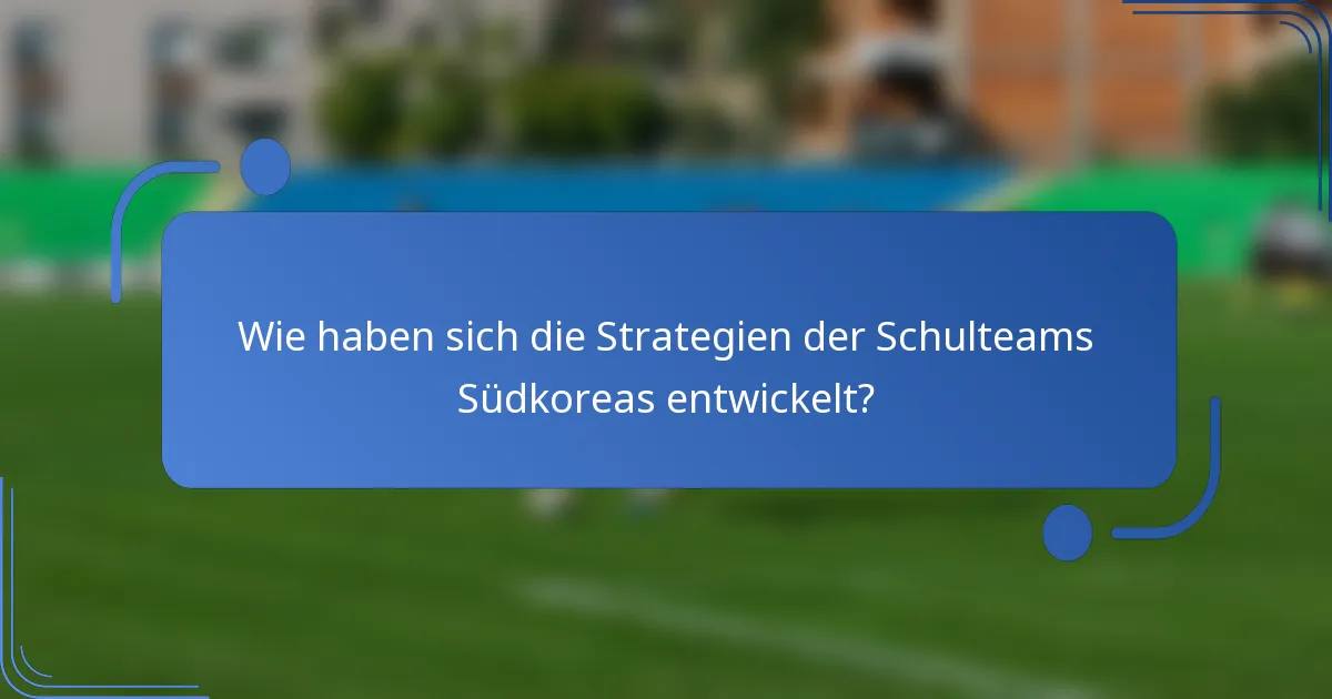 Wie haben sich die Strategien der Schulteams Südkoreas entwickelt?