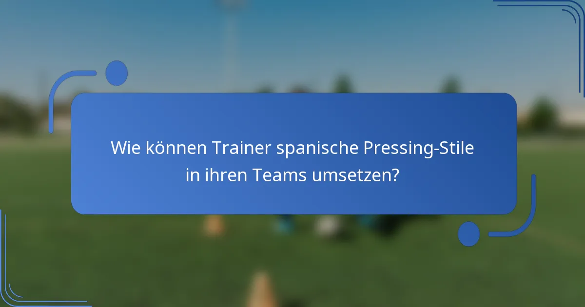 Wie können Trainer spanische Pressing-Stile in ihren Teams umsetzen?