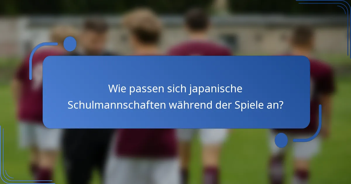 Wie passen sich japanische Schulmannschaften während der Spiele an?