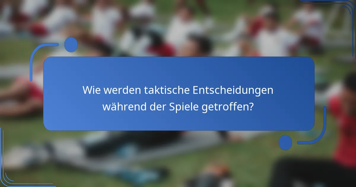 Wie werden taktische Entscheidungen während der Spiele getroffen?